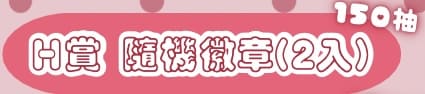 H賞 隨機胸章2個/組